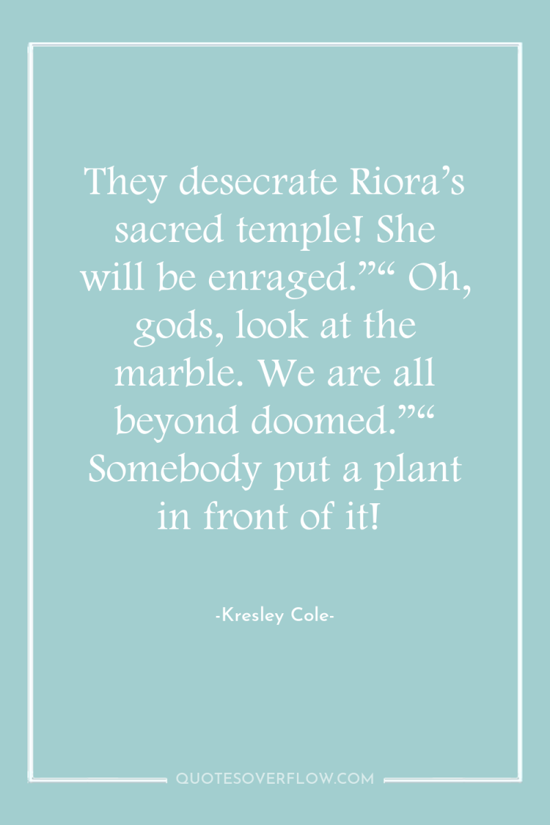 They desecrate Riora’s sacred temple! She will be enraged.”“ Oh,...