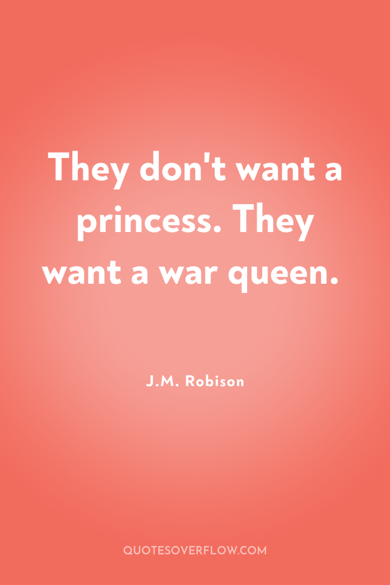 They don't want a princess. They want a war queen. 