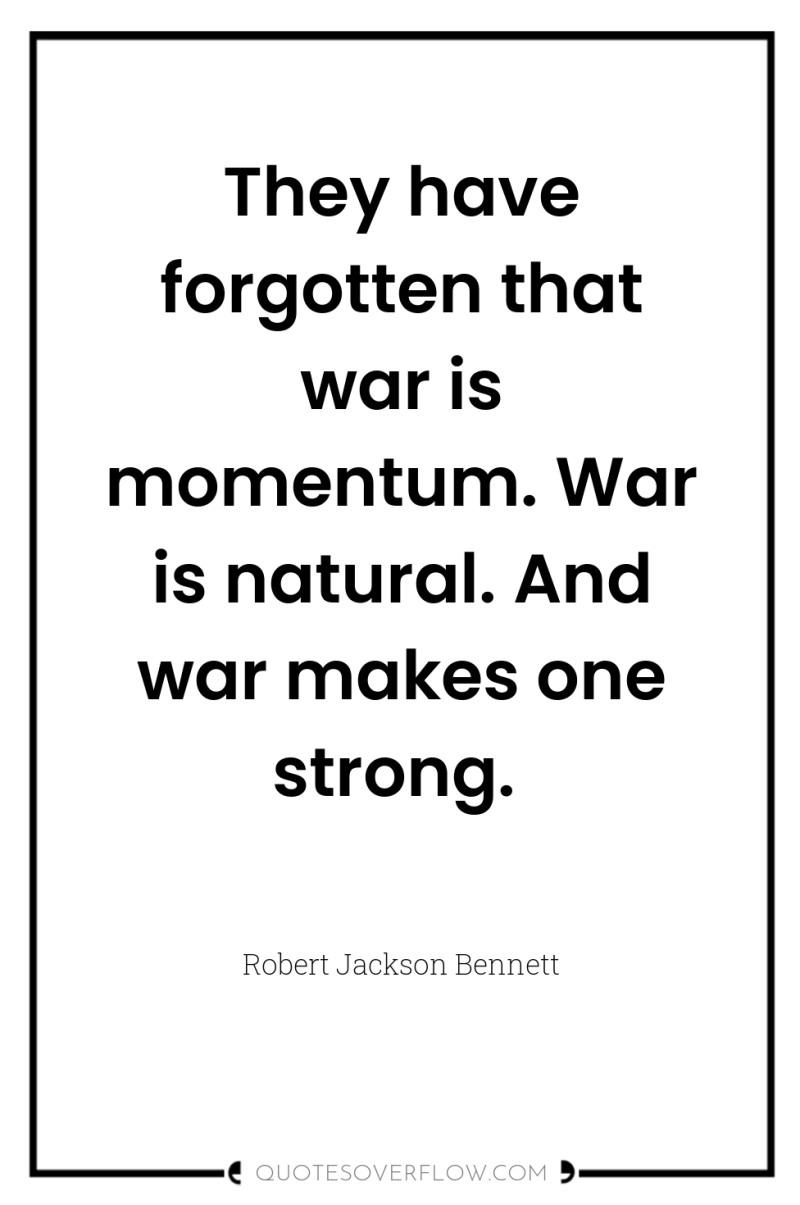 They have forgotten that war is momentum. War is natural....