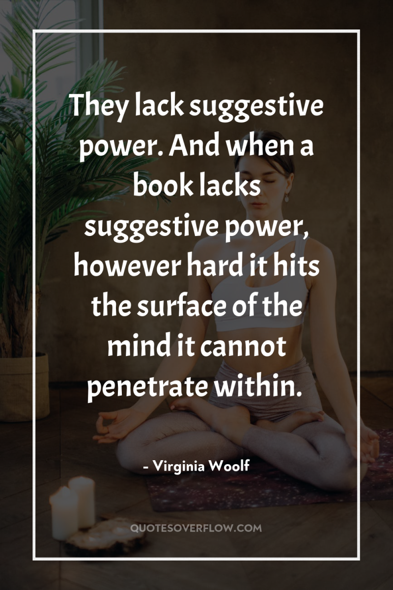 They lack suggestive power. And when a book lacks suggestive...
