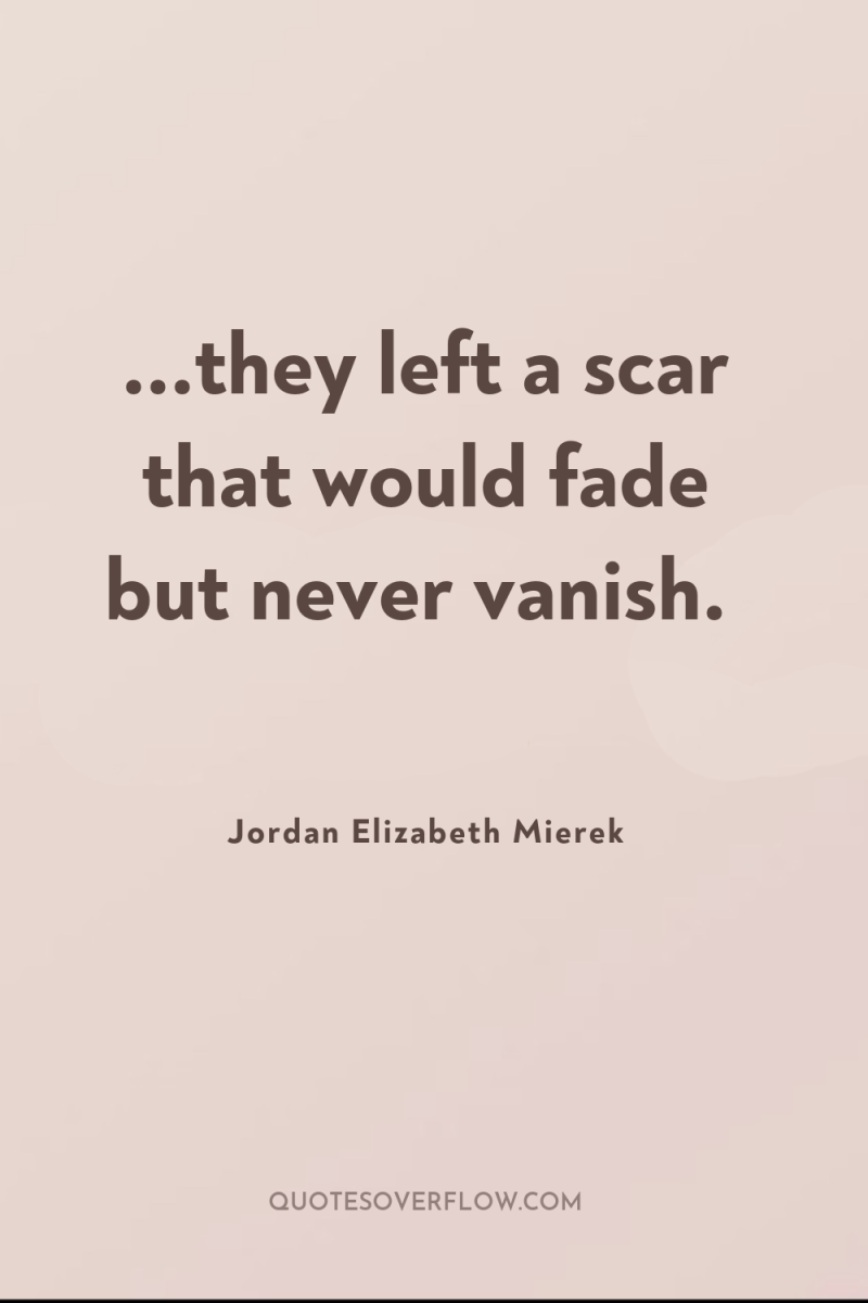 ...they left a scar that would fade but never vanish. 