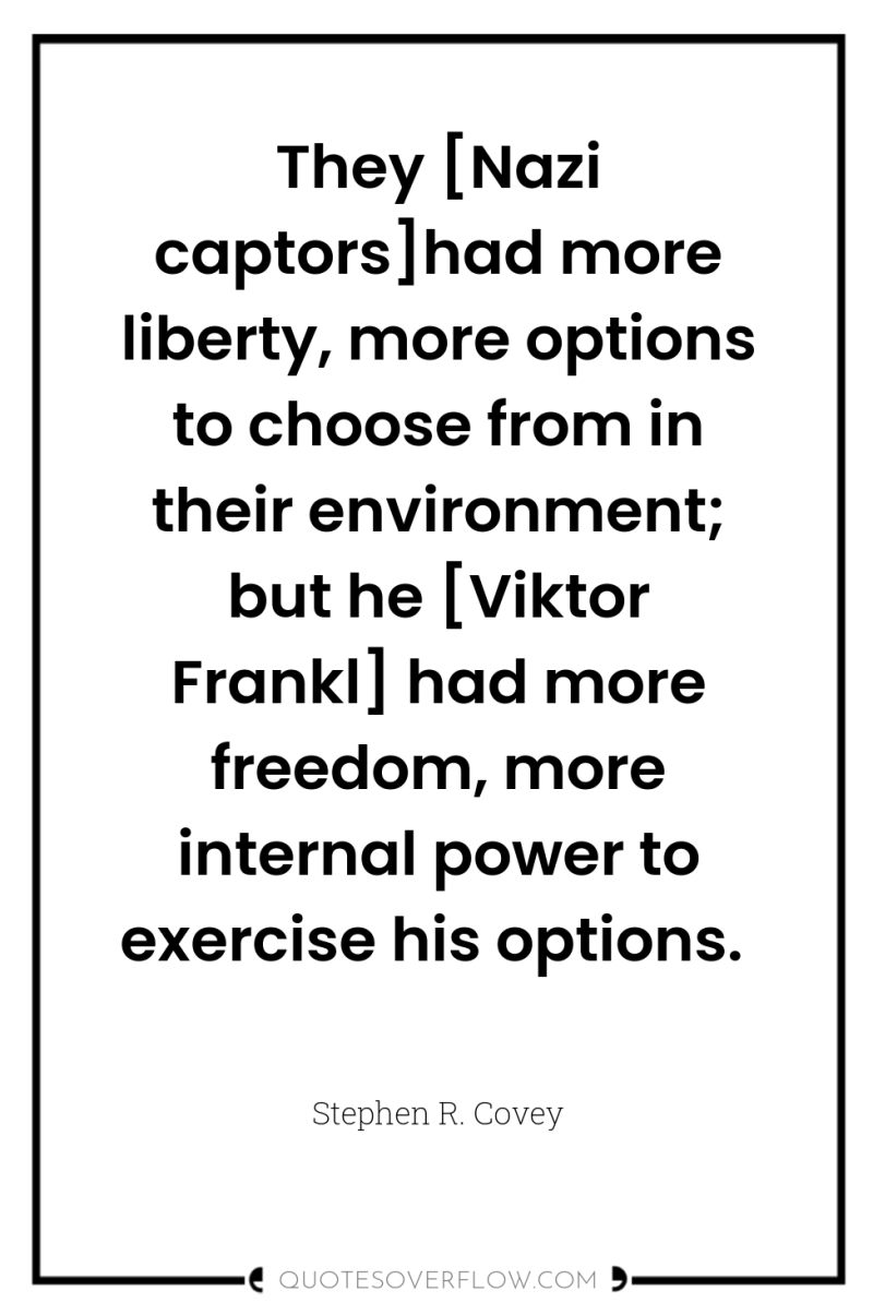 They [Nazi captors]had more liberty, more options to choose from...