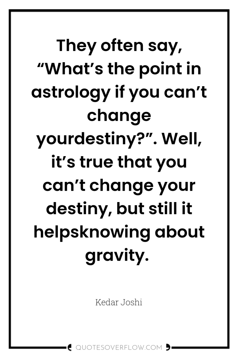 They often say, “What’s the point in astrology if you...