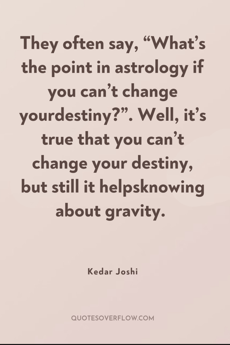 They often say, “What’s the point in astrology if you...