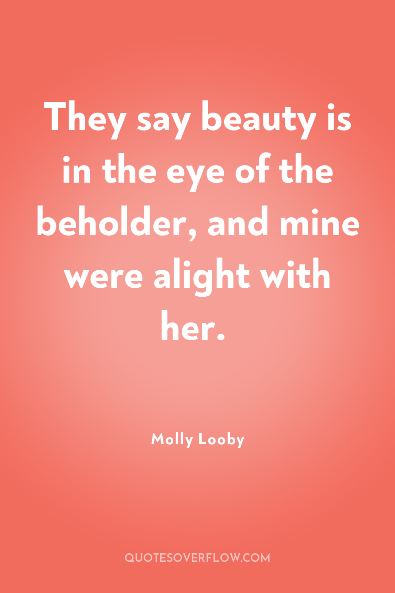 They say beauty is in the eye of the beholder,...