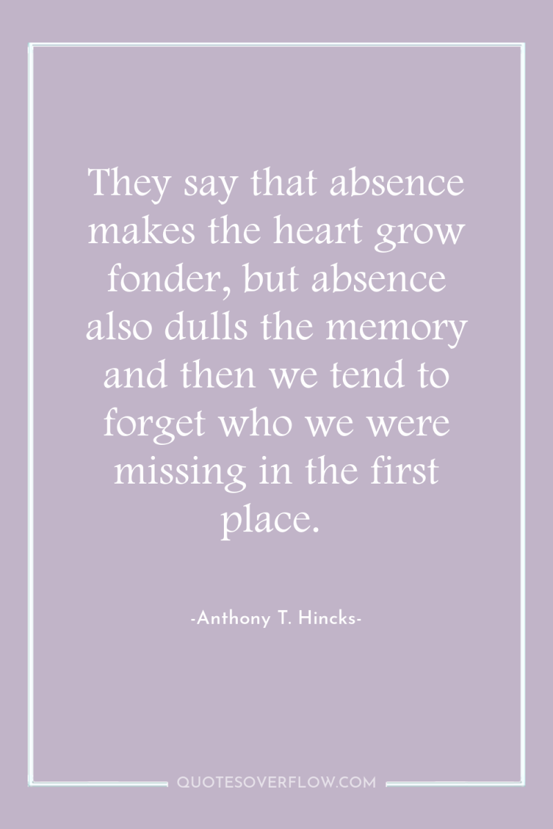 They say that absence makes the heart grow fonder, but...