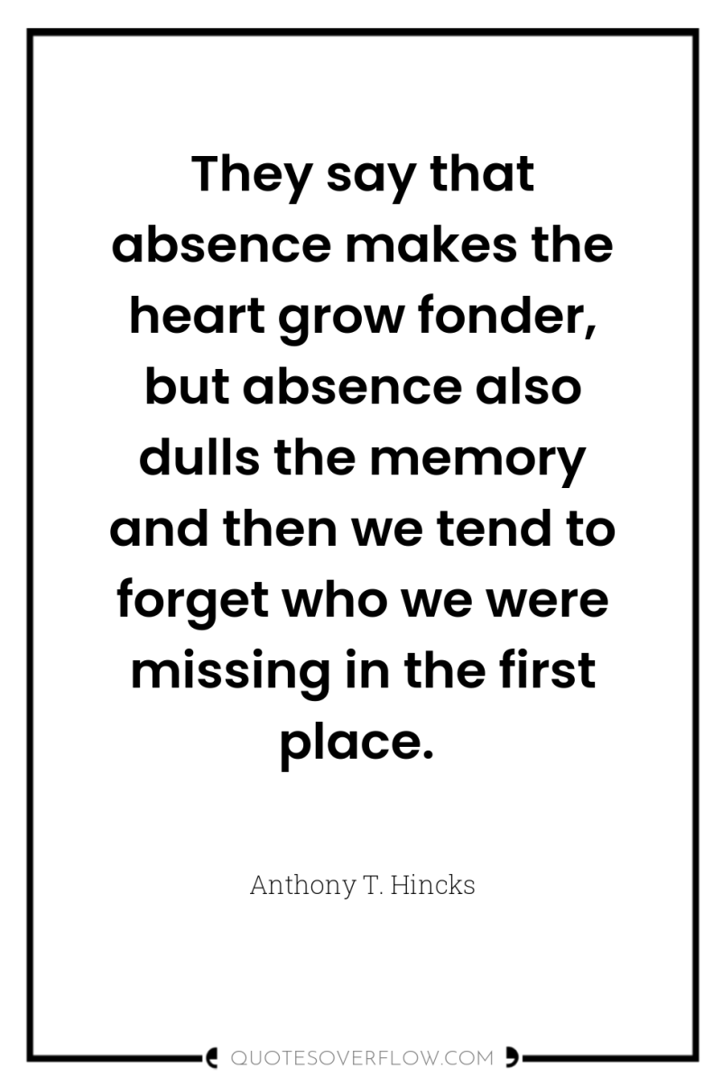 They say that absence makes the heart grow fonder, but...