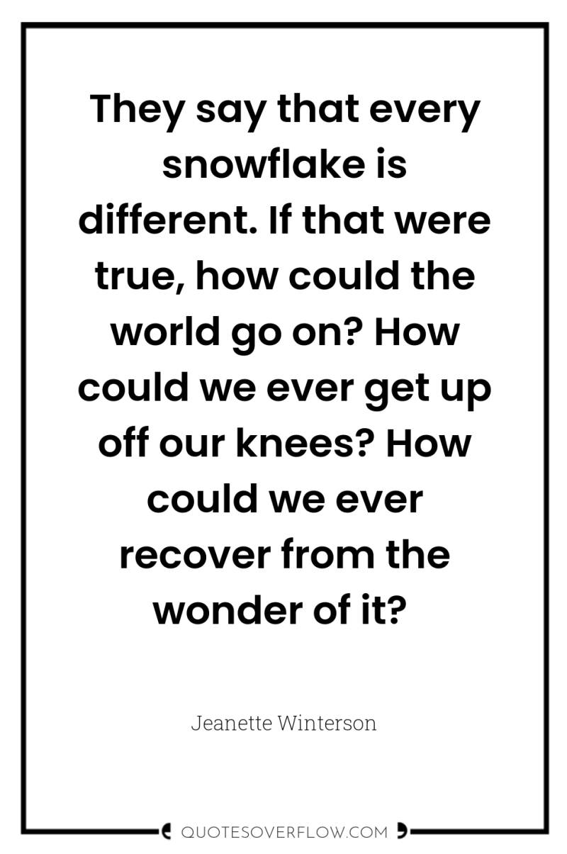 They say that every snowflake is different. If that were...