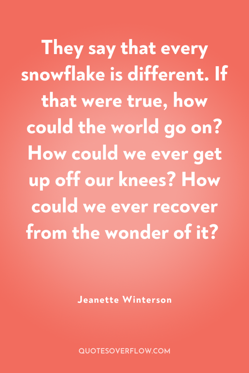 They say that every snowflake is different. If that were...