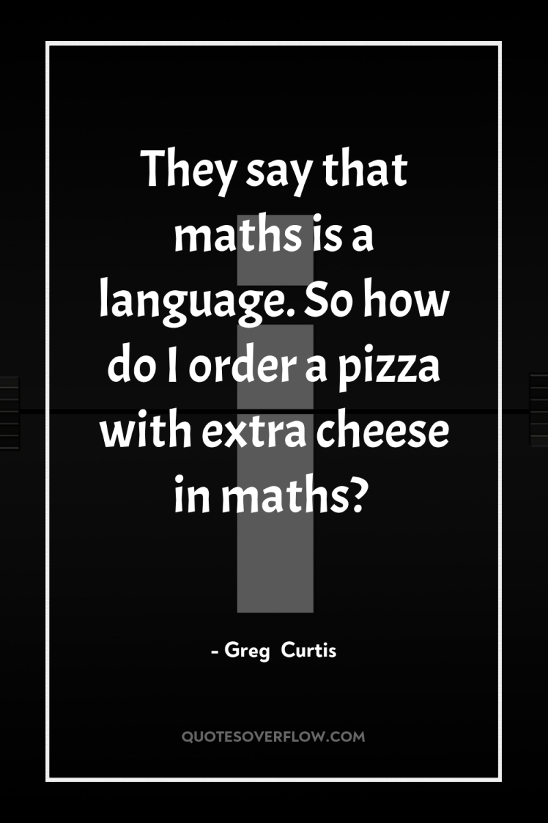 They say that maths is a language. So how do...