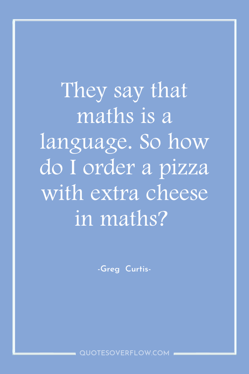 They say that maths is a language. So how do...