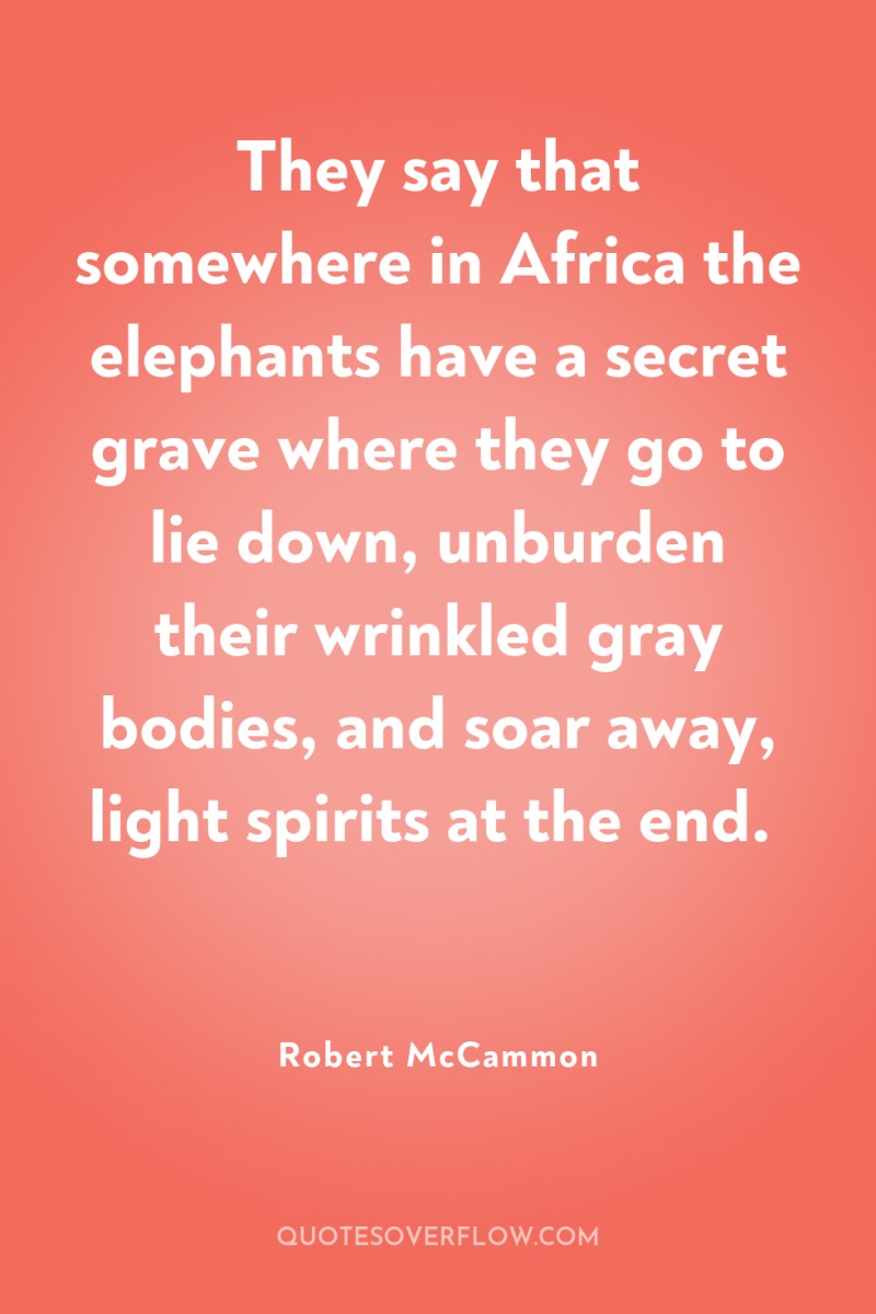 They say that somewhere in Africa the elephants have a...