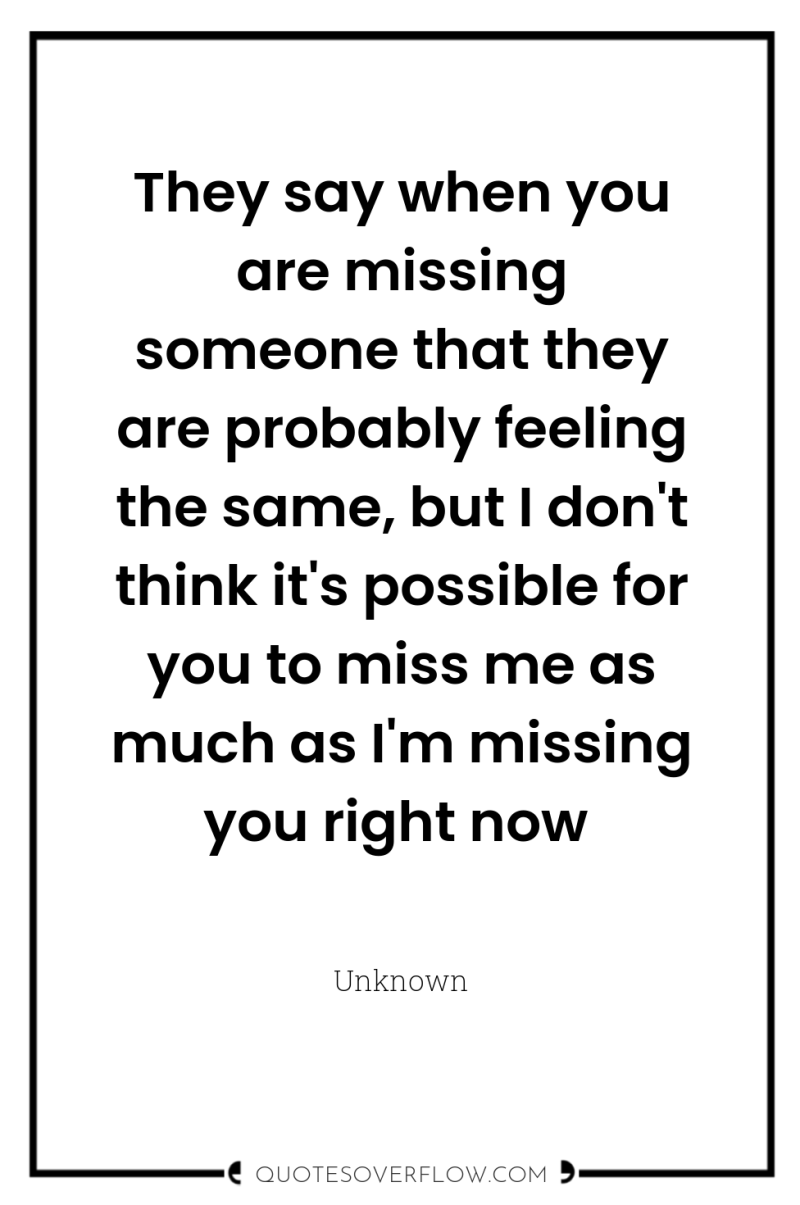They say when you are missing someone that they are...