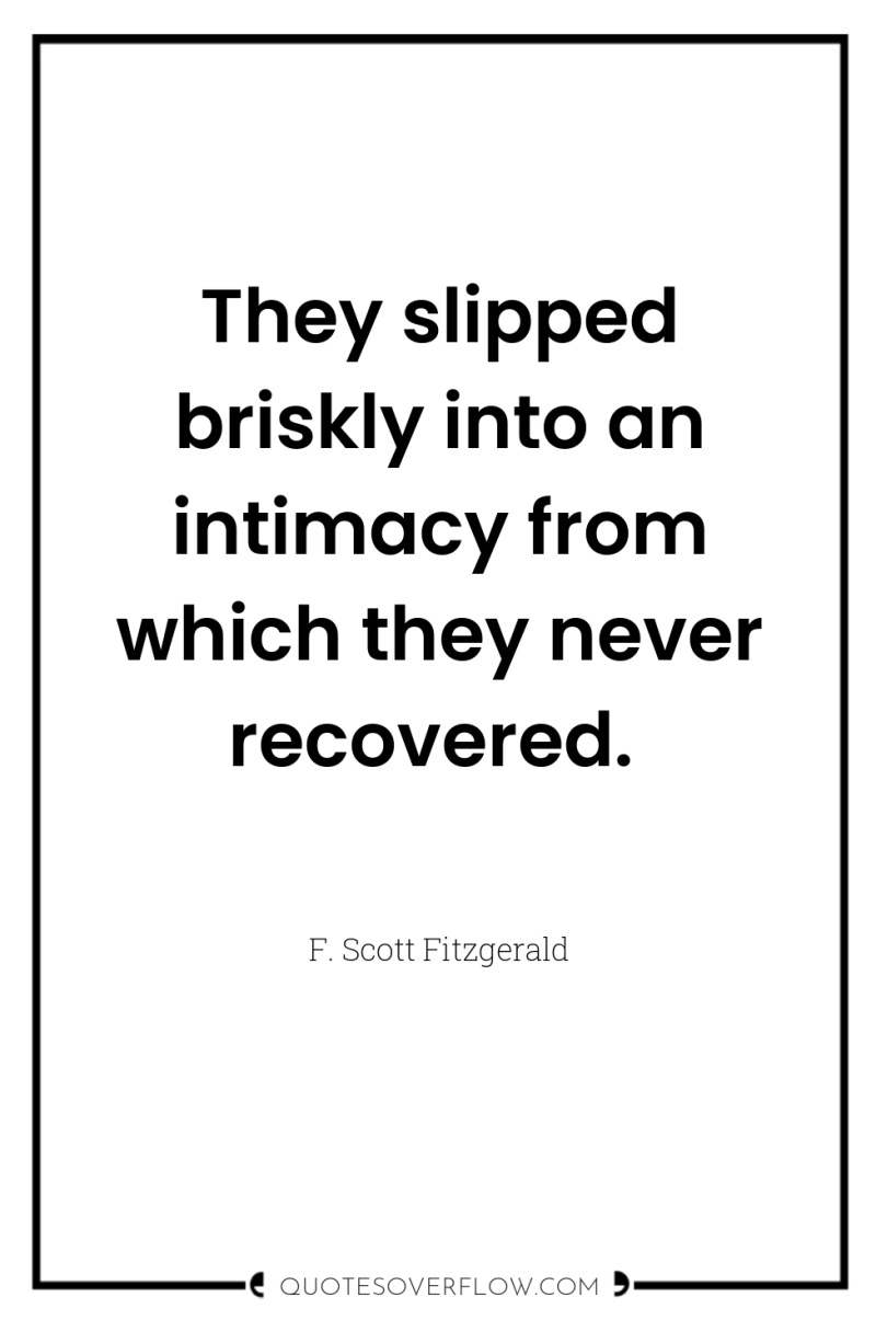 They slipped briskly into an intimacy from which they never...