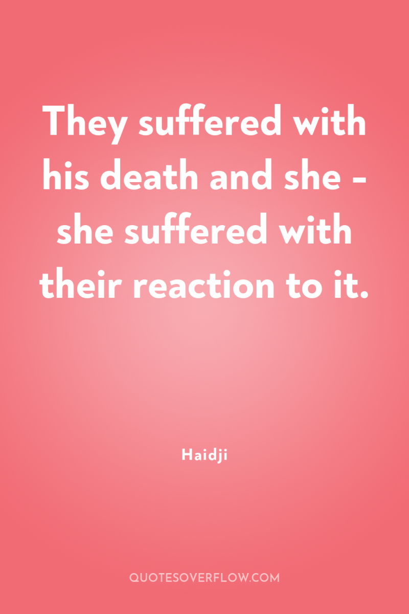 They suffered with his death and she - she suffered...