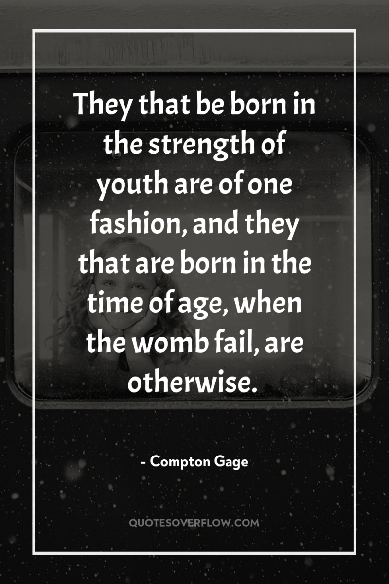 They that be born in the strength of youth are...