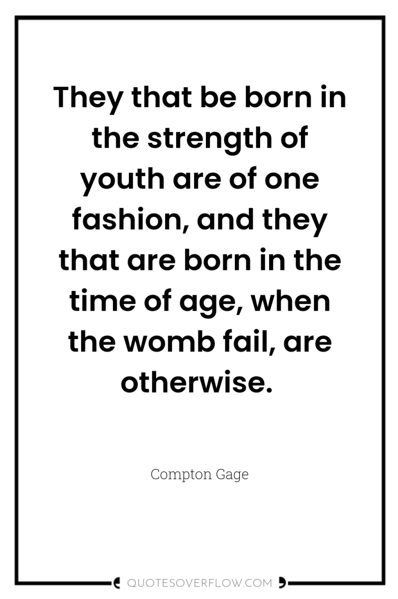 They that be born in the strength of youth are...