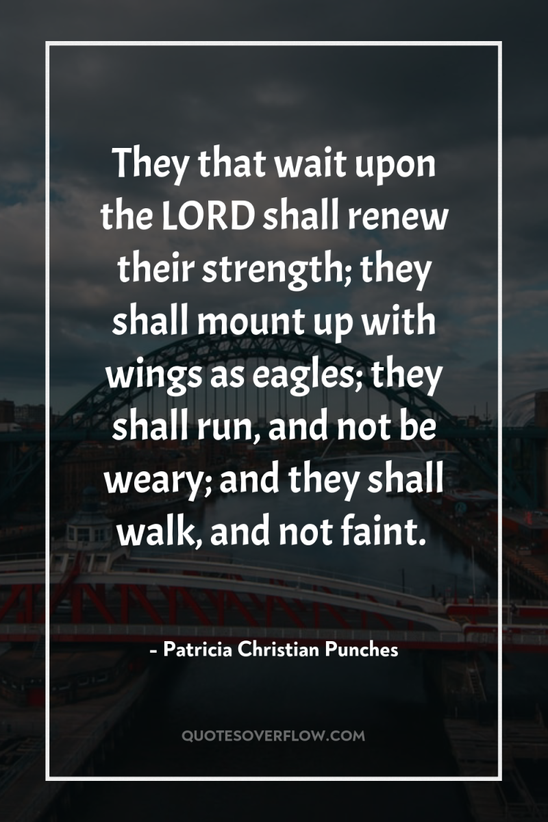 They that wait upon the LORD shall renew their strength;...