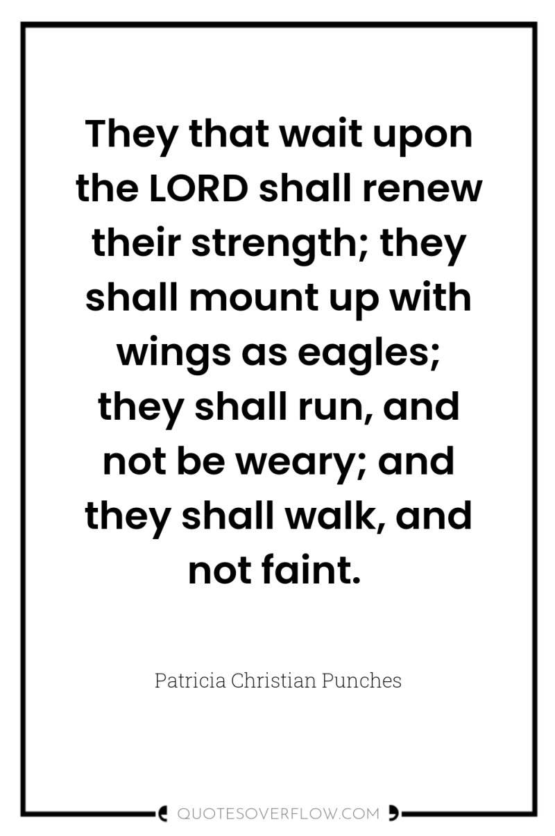 They that wait upon the LORD shall renew their strength;...