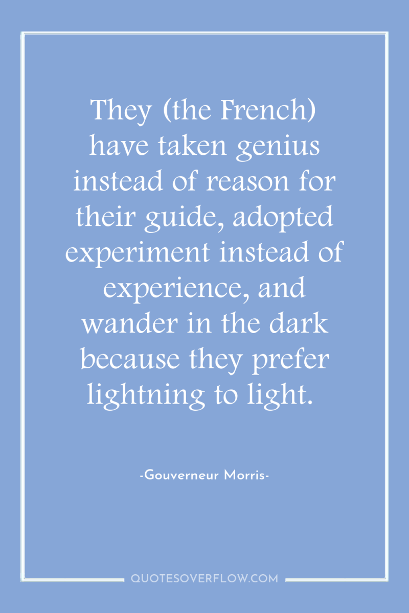 They (the French) have taken genius instead of reason for...