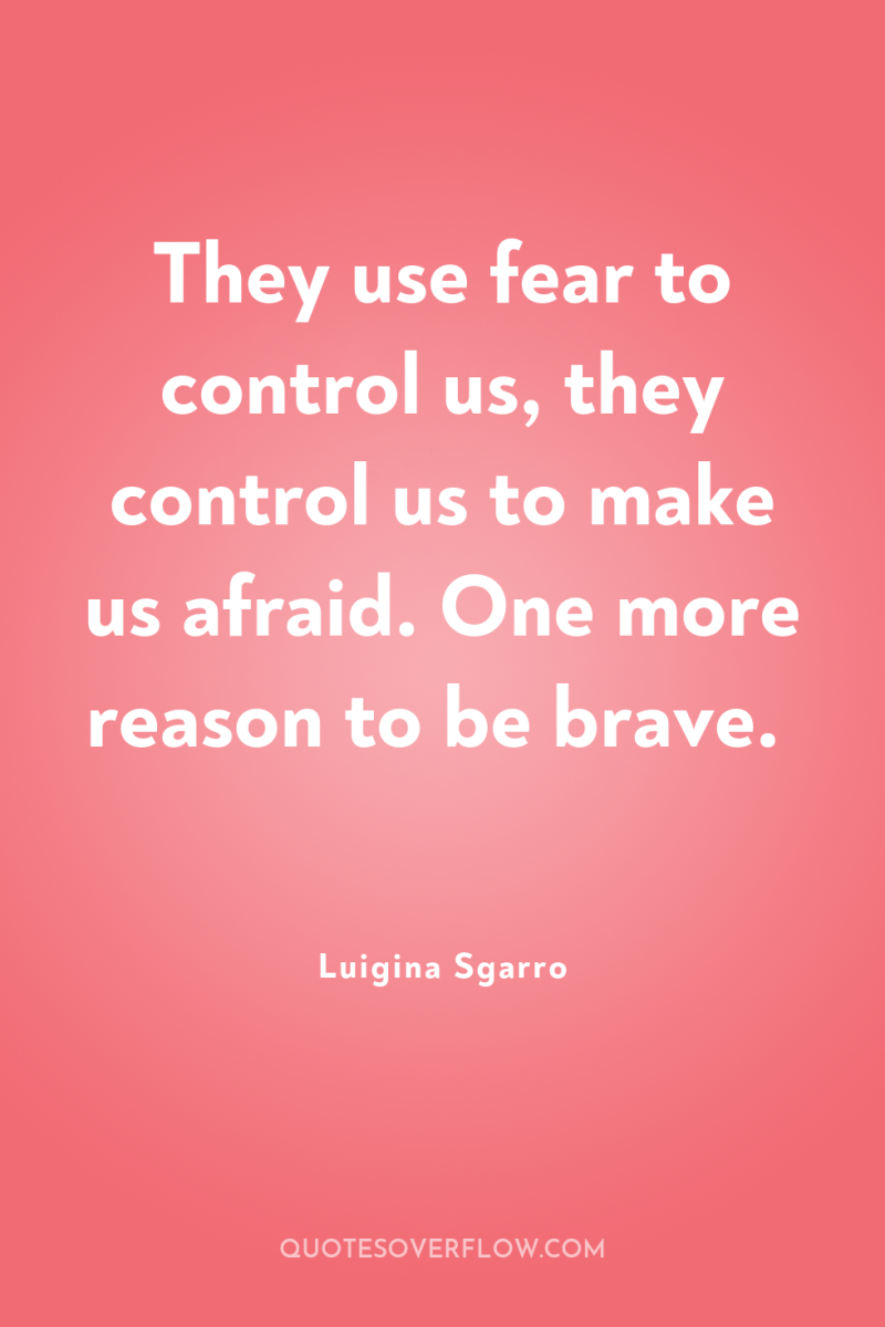 They use fear to control us, they control us to...