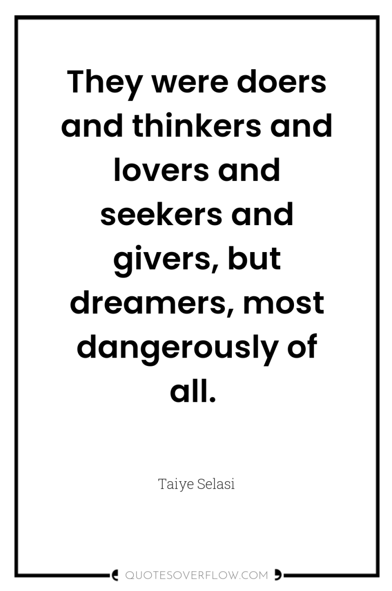 They were doers and thinkers and lovers and seekers and...