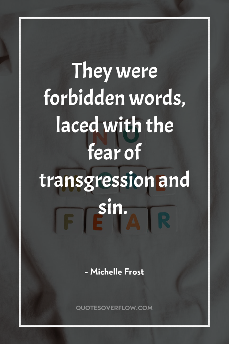 They were forbidden words, laced with the fear of transgression...