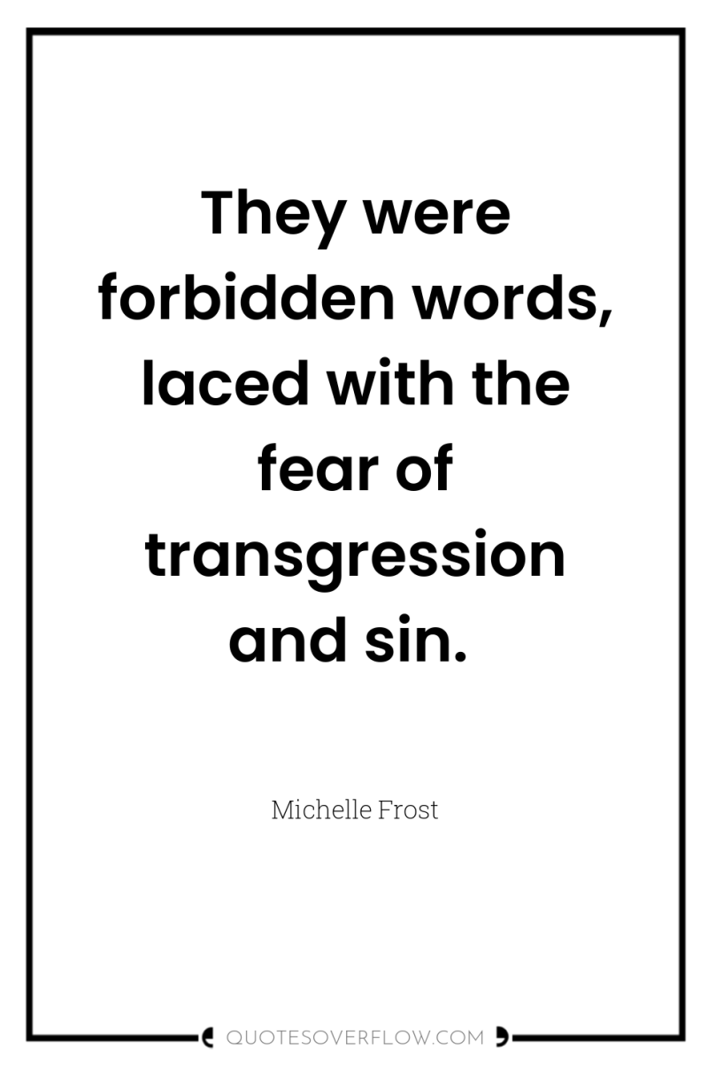 They were forbidden words, laced with the fear of transgression...