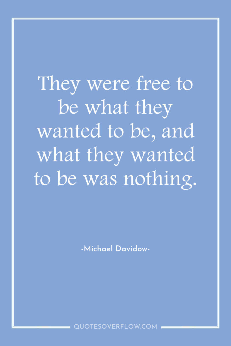 They were free to be what they wanted to be,...