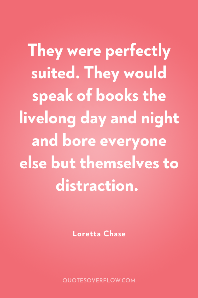 They were perfectly suited. They would speak of books the...