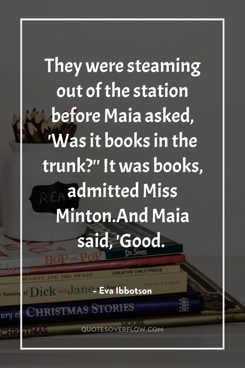 They were steaming out of the station before Maia asked,...