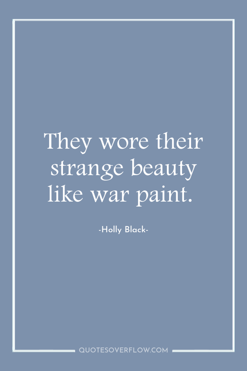 They wore their strange beauty like war paint. 