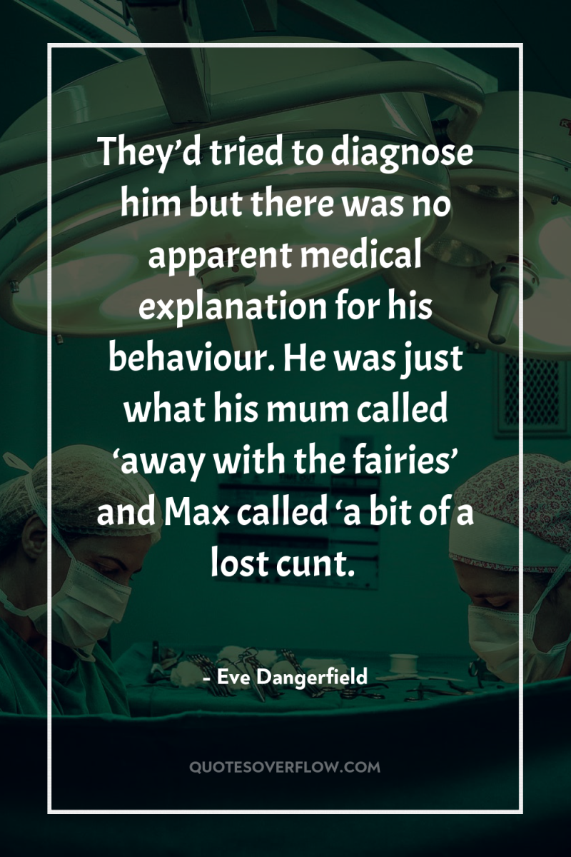 They’d tried to diagnose him but there was no apparent...