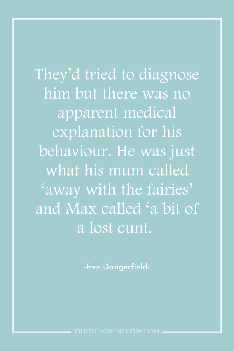 They’d tried to diagnose him but there was no apparent...