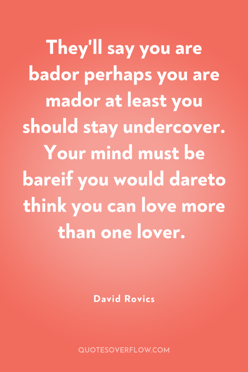 They'll say you are bador perhaps you are mador at...