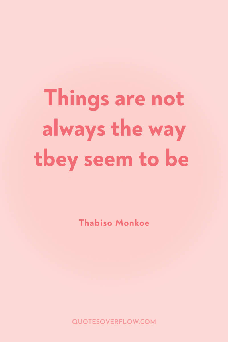 Things are not always the way tbey seem to be 