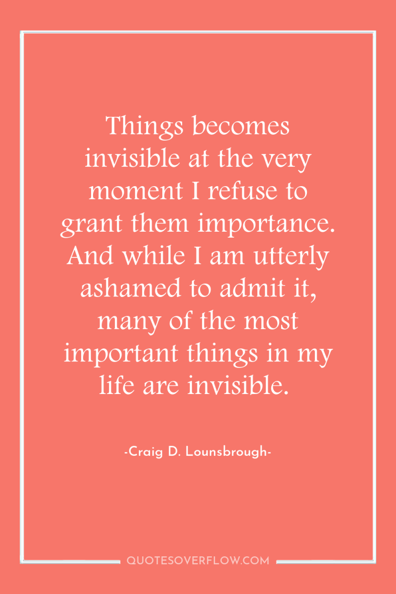 Things becomes invisible at the very moment I refuse to...