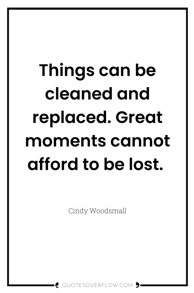 Things can be cleaned and replaced. Great moments cannot afford...