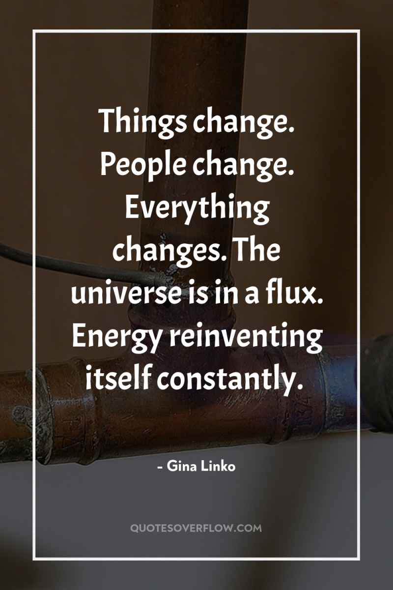 Things change. People change. Everything changes. The universe is in...