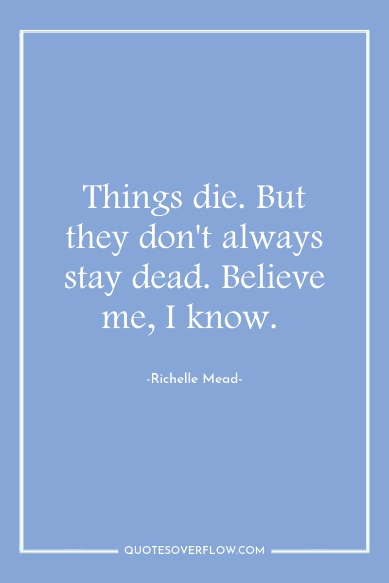 Things die. But they don't always stay dead. Believe me,...