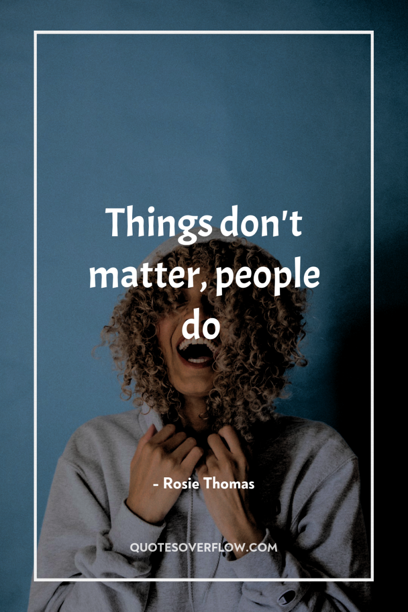 Things don't matter, people do 