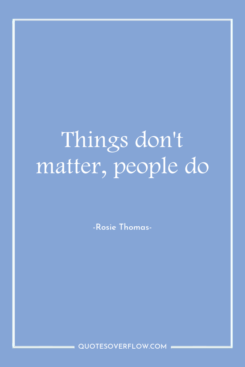 Things don't matter, people do 