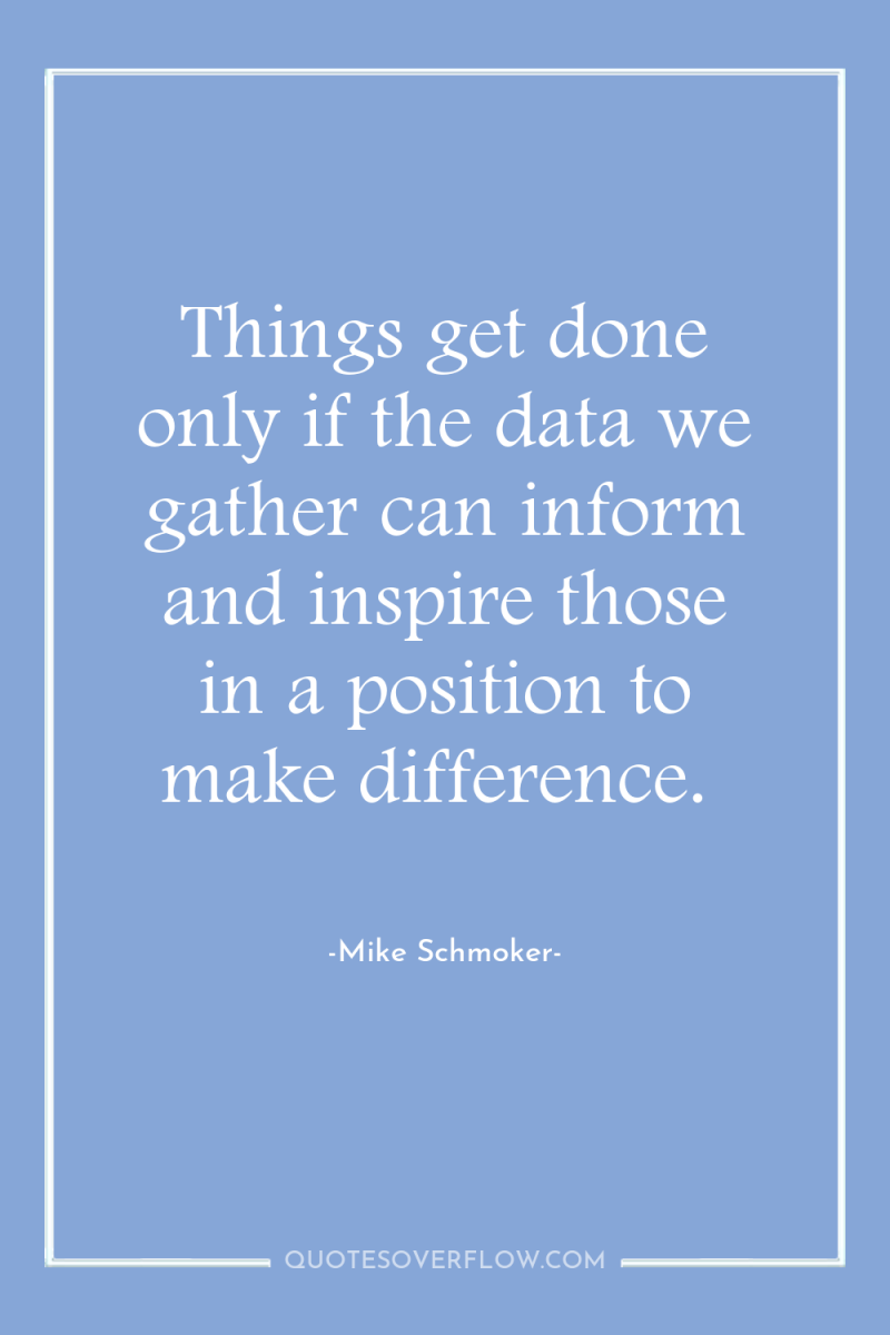 Things get done only if the data we gather can...