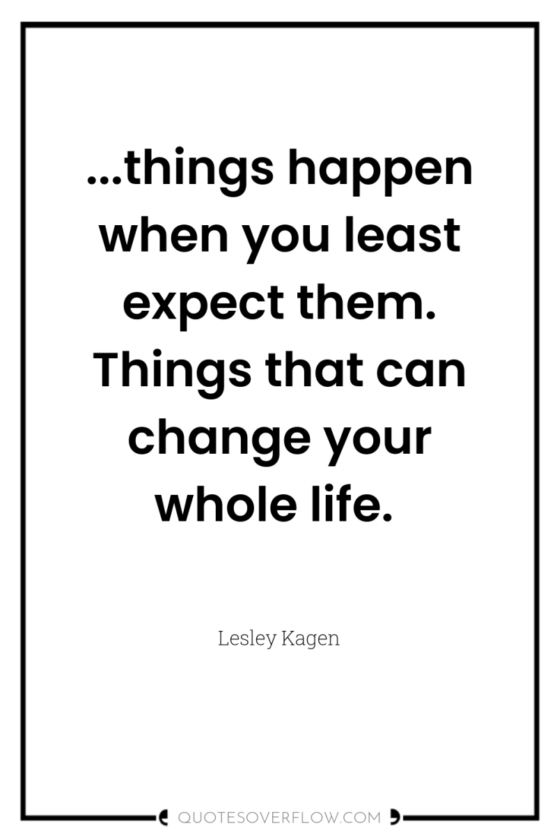 ...things happen when you least expect them. Things that can...