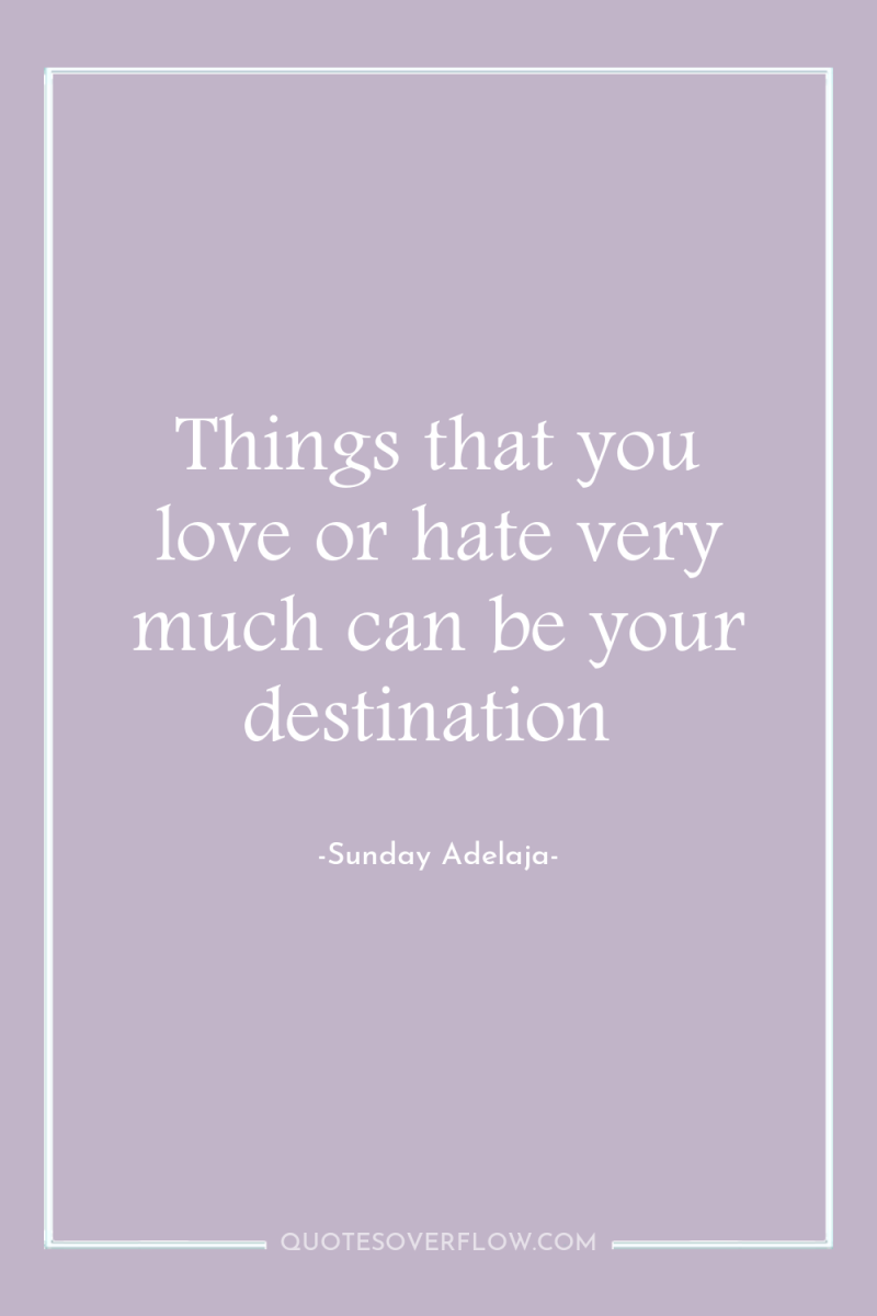 Things that you love or hate very much can be...