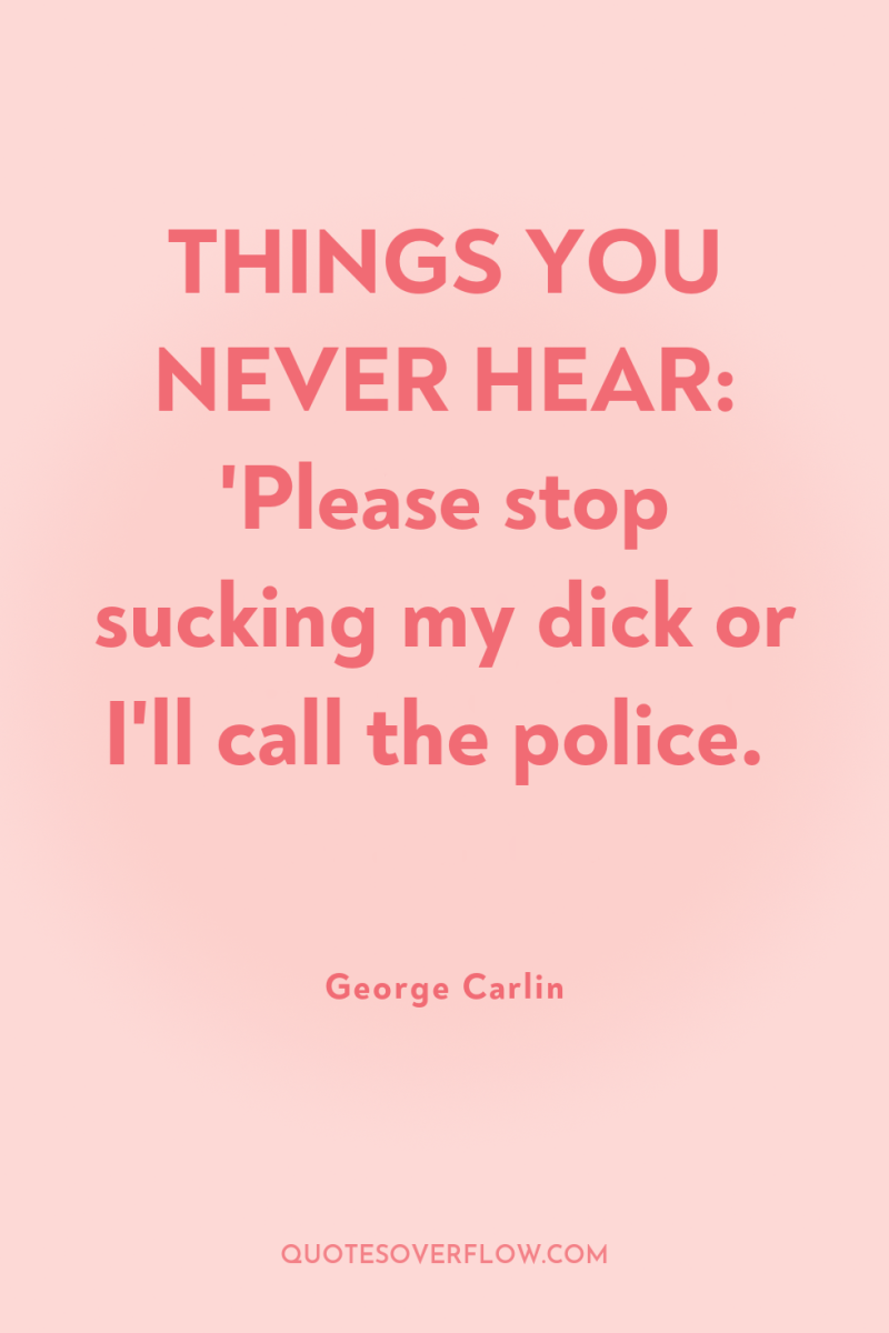 THINGS YOU NEVER HEAR: 'Please stop sucking my dick or...