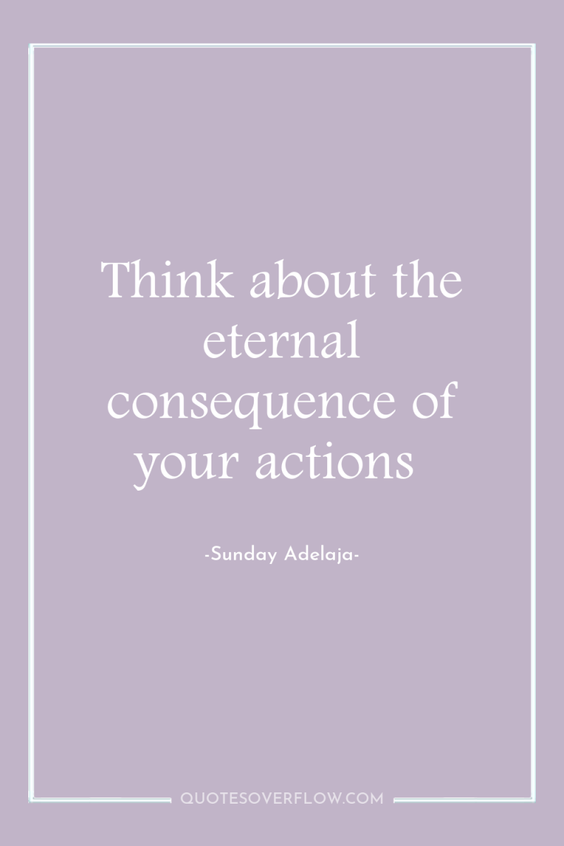 Think about the eternal consequence of your actions 