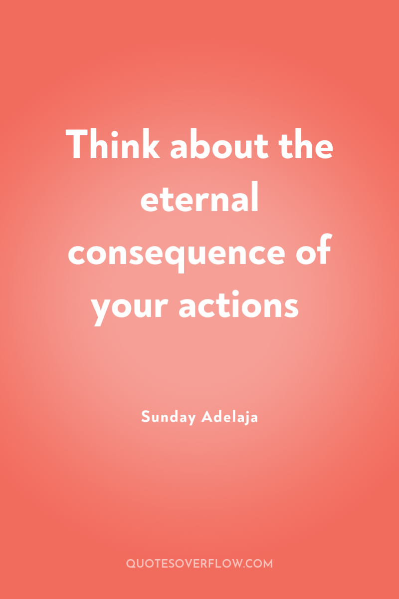 Think about the eternal consequence of your actions 