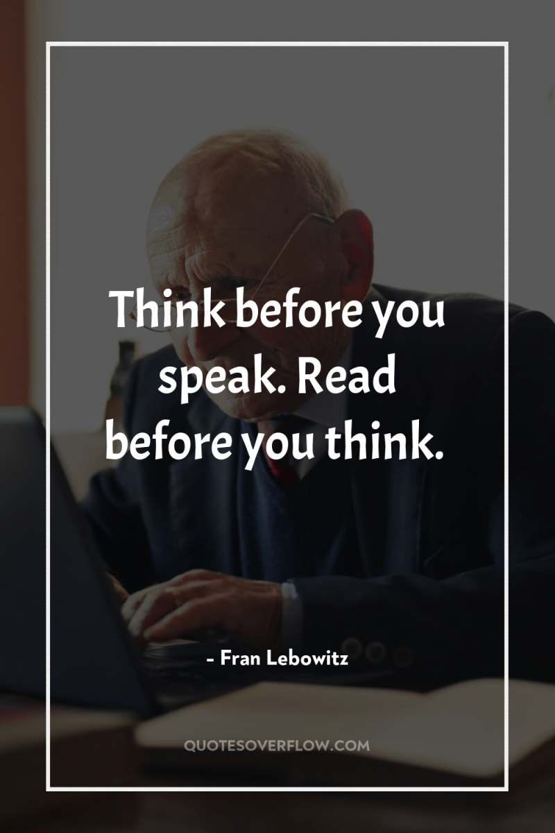 Think before you speak. Read before you think. 
