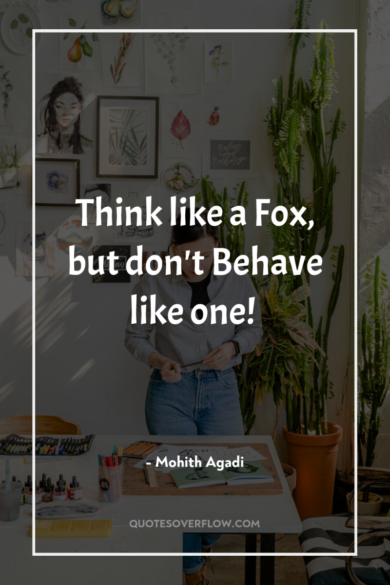 Think like a Fox, but don't Behave like one! 
